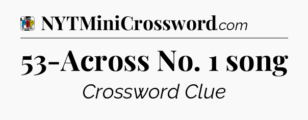 53-Across No. 1 song Crossword Clue