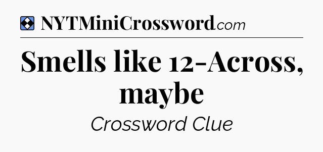 Solution: Smells like 12-Across, maybe - NYT Mini Crossword