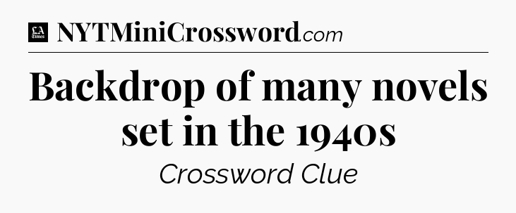 Backdrop of many novels set in the 1940s - LA Times Crossword
