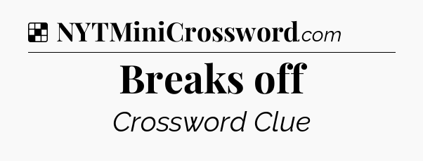 Solution: Breaks off - NYT Crossword