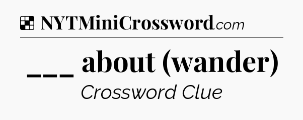 Solution: ___ about (wander) - NYT Crossword