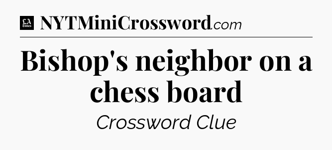Bishop's neighbor on a chess board - LA Times Crossword