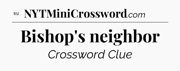 Bishop's neighbor - WSJ Crossword