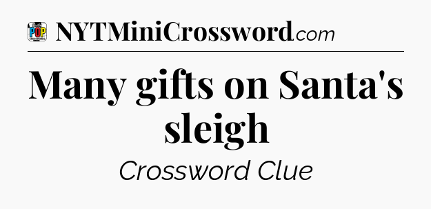 Many gifts on Santa's sleigh Crossword Clue