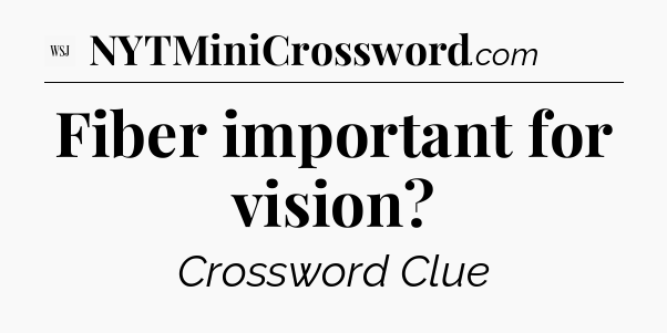 Fiber important for vision - WSJ Crossword