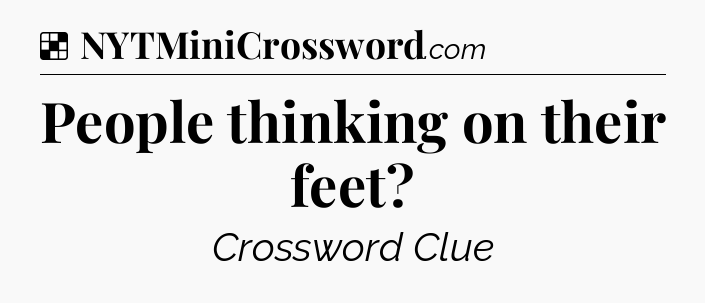 Solution: People thinking on their feet - NYT Crossword