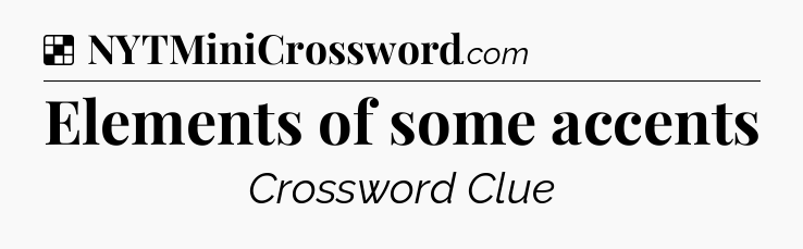Solution: Elements of some accents - NYT Crossword