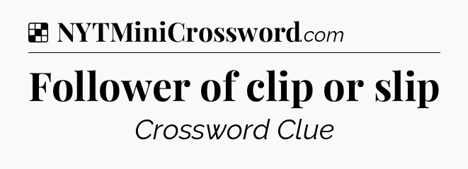 Solution: Follower of clip or slip - NYT Crossword