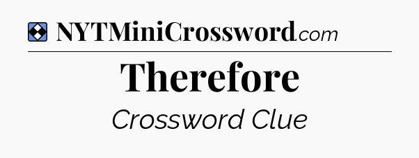 Solution: Therefore - NYT Mini Crossword