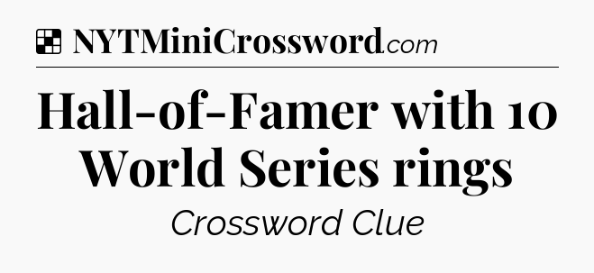 Solution: Hall-of-Famer with 10 World Series rings - NYT Crossword