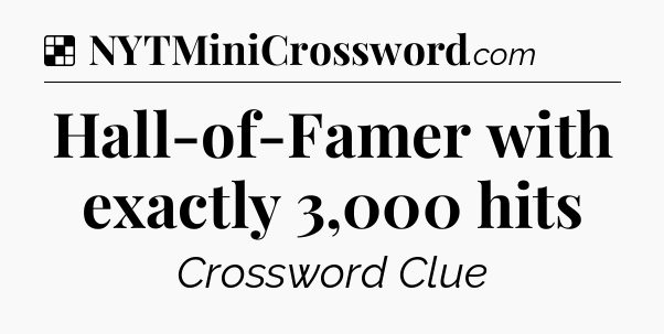 Solution: Hall-of-Famer with exactly 3,000 hits - NYT Crossword