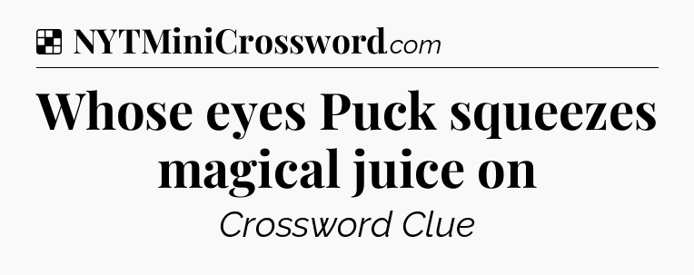 Solution: Whose eyes Puck squeezes magical juice on - NYT Crossword
