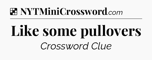 Solution: Like some pullovers - NYT Crossword