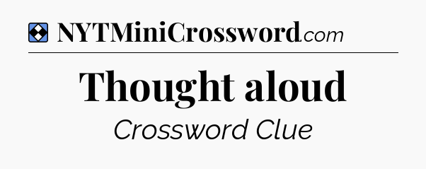 Solution: Thought aloud - NYT Mini Crossword