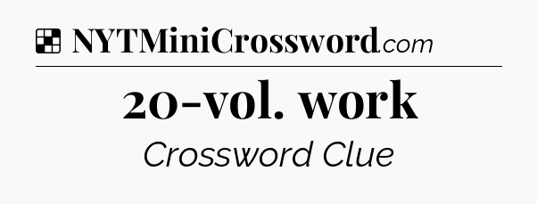 Solution: 20-vol. work - NYT Crossword