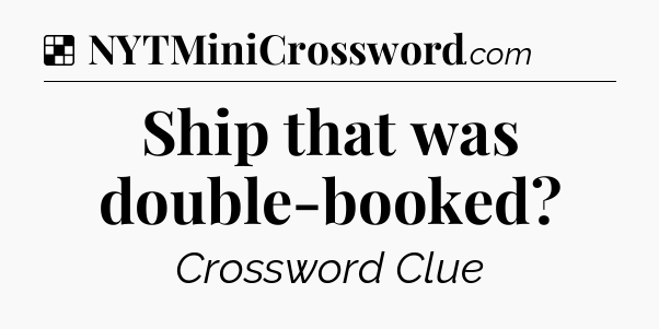 Solution: Ship that was double-booked - NYT Crossword