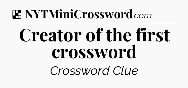Solution: Creator of the first crossword - NYT Crossword