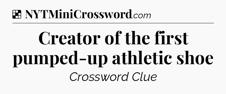 Solution: Creator of the first pumped-up athletic shoe - NYT Crossword