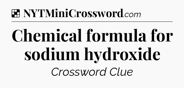 Solution: Chemical formula for sodium hydroxide - NYT Crossword