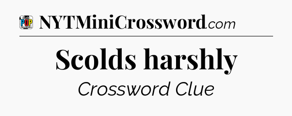 Scolds harshly Crossword Clue