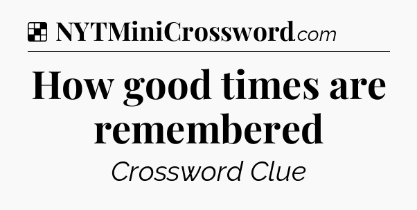 Solution: How good times are remembered - NYT Crossword