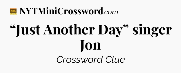 “Just Another Day” singer Jon - Eugene Sheffer Crossword
