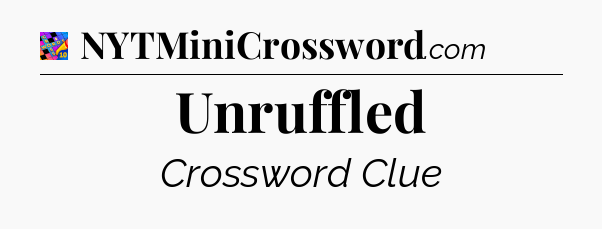 Unruffled Crossword Clue