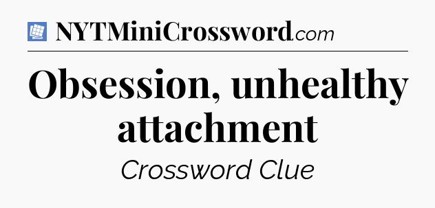 Obsession, unhealthy attachment Puzzle Page Crossword Clue