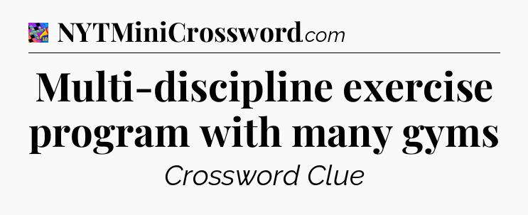 Multi-discipline exercise program with many gyms Crossword Clue
