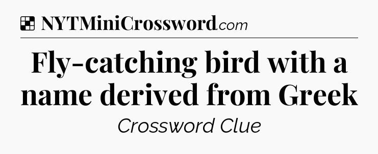 Fly-catching bird with a name derived from Greek NYT Crossword