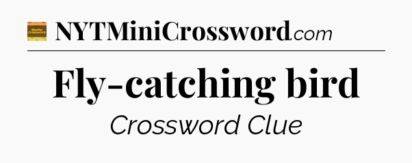 Fly-catching bird - Eugene Sheffer Crossword