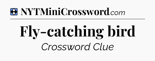 Solution: Fly-catching bird - NYT Mini Crossword