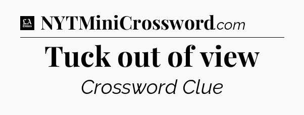 Tuck out of view - LA Times Crossword