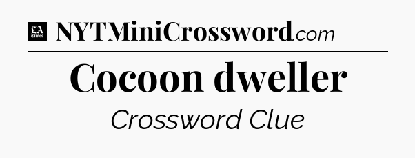 Cocoon dweller - LA Times Crossword