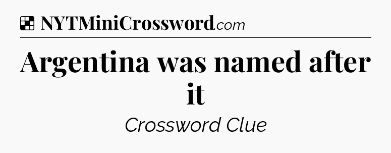 Solution: Argentina was named after it - NYT Crossword