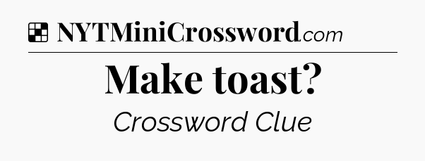 Solution: Make toast - NYT Crossword