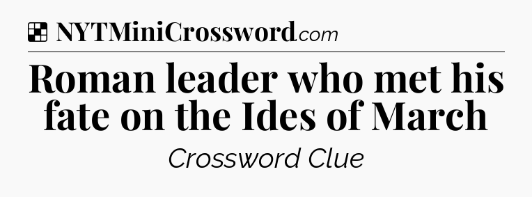 Solution: Roman leader who met his fate on the Ides of March - NYT Crossword