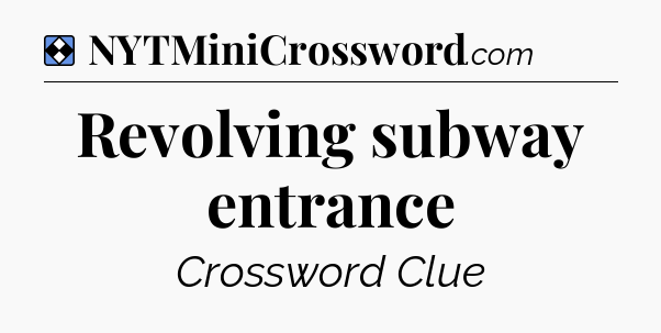 Solution: Revolving subway entrance - NYT Mini Crossword