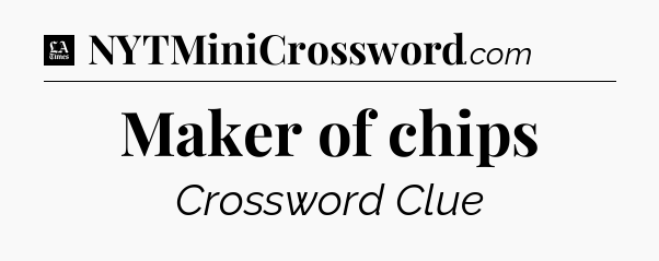 Maker of chips - LA Times Crossword
