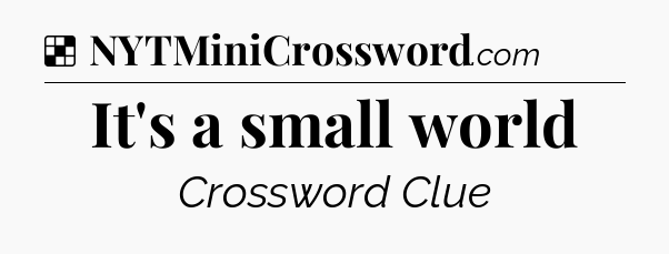 Solution: It's a small world - NYT Crossword