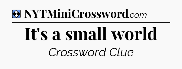 Solution: It's a small world - NYT Mini Crossword