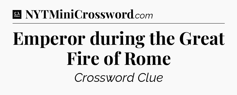 Emperor during the Great Fire of Rome - LA Times Crossword