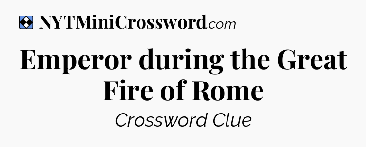 Solution: Emperor during the Great Fire of Rome - NYT Mini Crossword