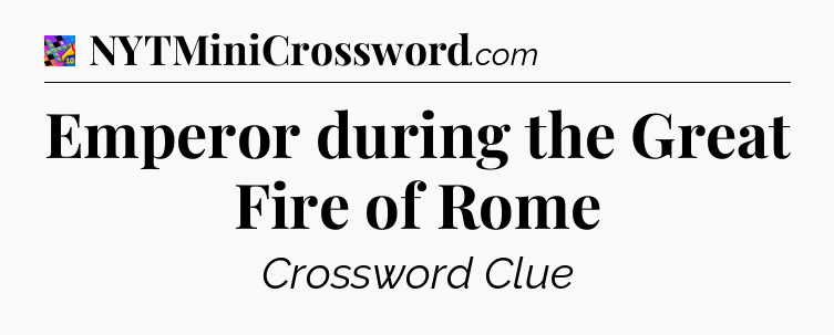 Emperor during the Great Fire of Rome Crossword Clue