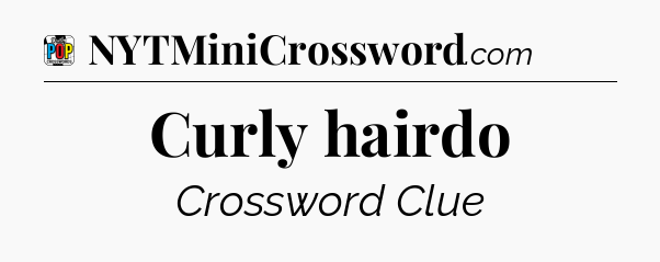 Curly hairdo Crossword Clue