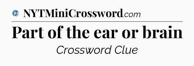 Part of the ear or brain Crossword Clue