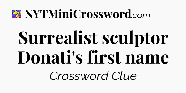 Surrealist sculptor Donati's first name Codycross