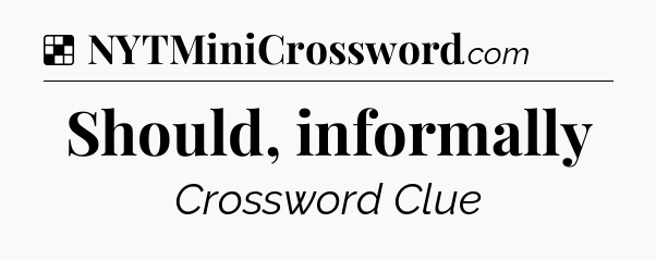 Solution: Should, informally - NYT Crossword