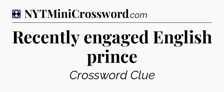 Solution: Recently engaged English prince - NYT Mini Crossword