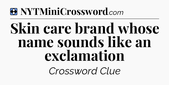 Solution: Skin care brand whose name sounds like an exclamation - NYT Mini Crossword